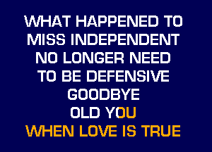 WHAT HAPPENED TO
MISS INDEPENDENT
NO LONGER NEED
TO BE DEFENSIVE
GOODBYE
OLD YOU
WHEN LOVE IS TFIUE