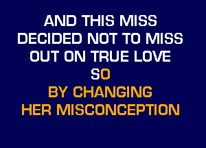 AND THIS MISS
DECIDED NOT TO MISS
OUT ON TRUE LOVE
80
BY CHANGING
HER MISCONCEPTION