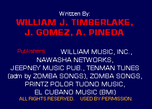 Written Byi

WILLIAM MUSIC, INC,
NAWASHA NET'WDRKS,
JEEPNEY MUSIC PUB, TENMAN TUNES
Eadm by ZDMBA SONGS). ZDMBA SONGS,
PRINTZ PDLDR TUDND MUSIC,

EL CUBAND MUSIC EBMIJ
ALL RIGHTS RESERVED. USED BY PERMISSION.