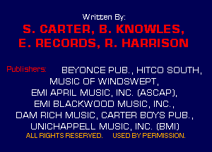 Written Byi

BEYONCE PUB, HITCD SOUTH,
MUSIC OF WINDSWEPT,
EMI APRIL MUSIC, INC. IASCAPJ.
EMI BLACKWDDD MUSIC, INC,
DAM RICH MUSIC, CARTER BUYS PUB,

UNIBHAPPELL MUSIC, INC. EBMIJ
ALL RIGHTS RESERVED. USED BY PERMISSION.