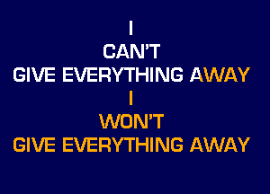 I
CAN'T
GIVE EVERYTHING AWAY

I
WONT
GIVE EVERYTHING AWAY