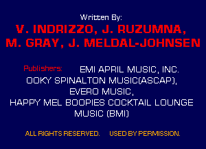 Written Byi

EMI APRIL MUSIC, INC.
DDKY SPINALTDN MUSICIASCAPJ.
EVERD MUSIC,
HAPPY MEL BDDPIES CDCKTAIL LOUNGE
MUSIC EBMIJ

ALL RIGHTS RESERVED. USED BY PERMISSION.
