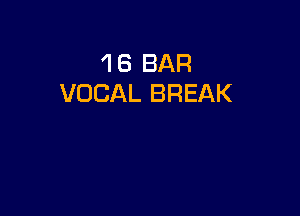 'I 6 BAR
VOCAL BREAK