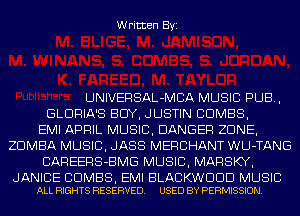 Written Byi

UNIVERSAL-MCA MUSIC PUB,
GLURIA'S BUY, JUSTIN COMES,
EMI APRIL MUSIC, DANGER ZONE,
ZDMBA MUSIC, JASS MERCHANT WU-TANG
CAREERS-BMG MUSIC, MARSKY,

JANICE BDMBS, EMI BLACKWDDD MUSIC
ALL RIGHTS RESERVED. USED BY PERMISSION.