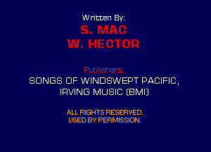 Written By

SONGS OF WINDSWEPT PACIFIC.
IRVING MUSIC (BMIJ

ALL RIGHTS RESERVED
USED BY PERMISSION