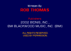Written Byz

2002 BIDNIS, INC,

EMI BLACKWOOD MUSIC, INC (BMI)

ALL RIGHTS RESERVED
USED BY PERMISSION