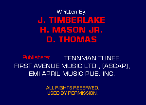 W ritten Byz

TENNMAN TUNES,
FIRST AVENUE MUSIC LTD, (ASCAPJ.
EMI APRIL MUSIC PUB. INC

ALL RIGHTS RESERVED
USED BY PERMISSION