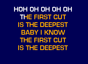 HOH 0H 0H 0H 0H
THE FIRST CUT
IS THE DEEPEST

BABY I KNOW
THE FIRST CUT
IS THE DEEPEST