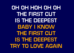 0H 0H HDH 0H 0H
THE FIRST CUT
IS THE DEEPEST
BABY I KNOW
THE FIRST CUT
IS THE DEEPEST
TRY TO LOVE AGAIN