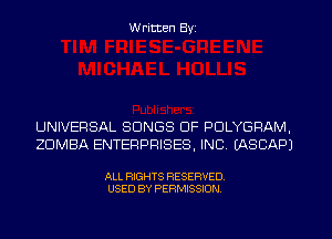 W ritten Byz

UNIVERSAL SONGS OF PDLYGRAM,
ZUMBA ENTERPRISES, INC. (ASCAPJ

ALL RIGHTS RESERVED.
USED BY PERMISSION