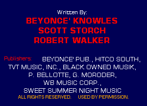 Written Byi

BEYONCE' PUB, HITCD SOUTH,
TVT MUSIC, INC, BLACK OWNED MUSIK,
P. BELLDTTE, G. MDRDDER,
WB MUSIC CORP,

SWEET SUMMER NIGHT MUSIC
ALL RIGHTS RESERVED. USED BY PERMISSION.