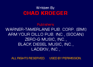 Written Byi

WARNER-TAMERLANE PUB. CORP. EBMIJ
ARM YOUR DILLD PUB. IND. ESDCANJ
ZERD-G MUSIC, INC,

BLACK DIESEL MUSIC, INC,
LADEKIV, INC,

ALL RIGHTS RESERVED. USED BY PERMISSION.