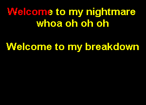 Welcome to my nightmare
whoa oh oh oh

Welcome to my breakdown