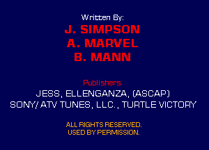 Written Byi

JESS, ELLENGANZA. IASCAPJ
SONY! ATV TUNES, LLB, TURTLE VICTORY

ALL RIGHTS RESERVED.
USED BY PERMISSION.