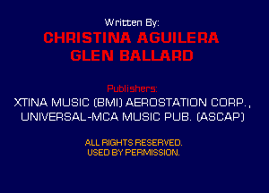 Written Byi

XTINA MUSIC EBMIJAERDSTATIDN 8099,
UNIVERSAL-MCA MUSIC PUB. IASCAPJ

ALL RIGHTS RESERVED.
USED BY PERMISSION.