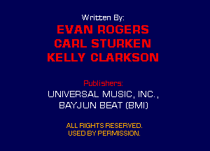 W ritcen By

UNIVERSAL MUSIC, INC,
BAYJLIN BEAT EBMIJ

ALL RIGHTS RESERVED
USED BY PERMISSDN