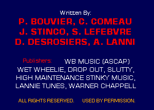 Written Byi

WB MUSIC IASCAPJ
WET WHEELIE, DROP DUT, SLUTTY,
HIGH MAINTENANCE STINKY MUSIC,
LANNIE TUNES, WARNER CHAPPELL

ALL RIGHTS RESERVED. USED BY PERMISSION.