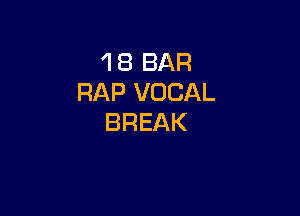 'I 8 BAR
RAP VOCAL

BREAK