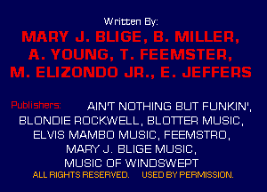 Written Byi

AINT NOTHING BUT FUNKIN',
BLDNDIE ROCKWELL, BLDTTEF! MUSIC,
ELVIS MAMBD MUSIC, FEEMSTRD,
MARY J. BLIGE MUSIC,

MUSIC OF WINDSWEPT
ALL RIGHTS RESERVED. USED BY PERMISSION.