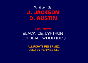 W ritcen By

BLACK ICE, CYPTRCJN,
EMI BLACKWDDD EBMIJ

ALL RIGHTS RESERVED
USED BY PERMISSION
