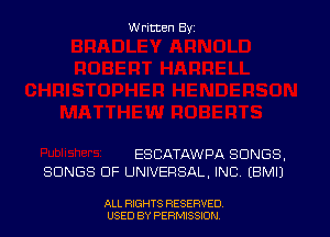 Written By

ESCATAWPA SONGS.
SONGS OF UNIVERSAL, INC. (BM!)

ALL RIGHTS RESERVED
USED BY PERMtSSXON