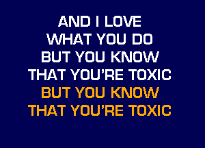 LKND I LOVE
WHAT YOU DO
BUT YOU KNOW
THAT YOUPE TOXIC
BUT YOU KNOW
THAT YOU'RE TOXIC