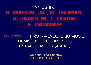 Written Byz

FIRST AVENUE. BMG MUSIC.
DEMI'S SONGS, EDMONDS,
EMI APRIL MUSIC (ASCAPJ

ALL RIGHTS RESERVED
USED BY PERMISSION