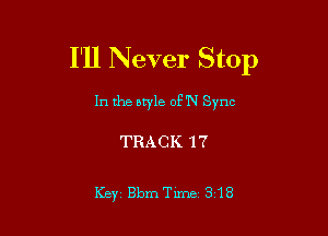 I'll Never Stop

In the otyle oF'N Sync

TRACK 17

Key Bmeime 318