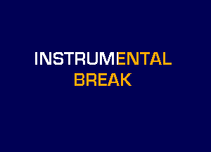 INSTRUMENTAL

BREAK