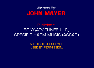 W ritcen By

SONYIATV TUNES LLC.

SPECIFIC HARM MUSIC (ASCAPJ

ALL RIGHTS RESERVED
USED BY PERMISSION