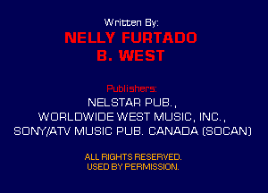 Written Byi

NELSTAR PUB,
WORLDWIDE WEST MUSIC, INC,
SDNYJATV MUSIC PUB. CANADA ESDCANJ

ALL RIGHTS RESERVED.
USED BY PERMISSION.