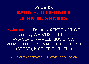 Written Byi

DYLAN JACKSON MUSIC
Eadm. byWB MUSIC CDRPJ.
WARNER CHAPPELL MUSIC INC,
WB MUSIC CORP, WARNER BROS, INC.
IASCAPJ. K STUFF PUB. EBMIJ

ALL RIGHTS RESERVED. USED BY PERMISSION.