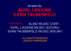 W ritten Byz

ALMD MUSIC CORP,
AVRIL LAVIGNE MUSIC (SUDAN).
EVAN TAUBENFELD MUSIC (ASCAPJ

ALL RIGHTS RESERVED.
USED BY PERMISSION