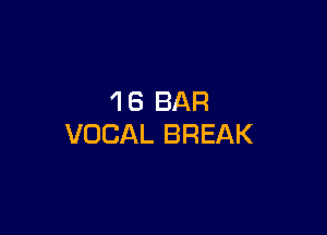 1B BAR

VOCAL BREAK