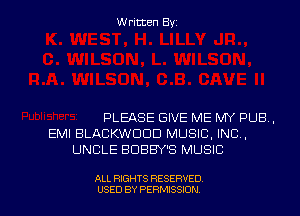 Written Byz

PLEASE GIVE ME MY PUB.
EMI BLACKWDOD MUSIC, INC,
UNCLE BUBBY'S MUSIC

ALL RIGHTS RESERVED
USED BY PERMISSION