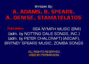 Written Byi

SEA NYMPH MUSIC EBMIJ

Eadm. by NDTTING DALE SONGS, INC.)

Eadm. by PETER CHALCRAFTJ IASCAPJ.
BRITNEY SPEARS MUSIC, ZDMBA SONGS

ALL RIGHTS RESERVED.
USED BY PERMISSION.