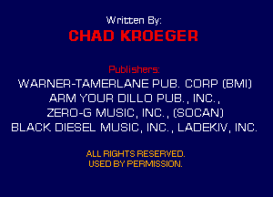 Written Byi

WARNER-TAMERLANE PUB. CDRP EBMIJ
ARM YOUR DILLD PUB, IND,
ZERD-G MUSIC, INC. ESDCANJ

BLACK DIESEL MUSIC, INC, LADEKIV, INC.

ALL RIGHTS RESERVED.
USED BY PERMISSION.