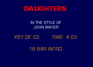 IN THE SWLE OF
JOHN MAYER

KEY OF EDJ TIME 4108

18 BAR INTRO