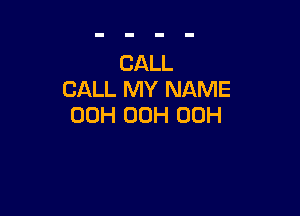 CALL
CALL MY NAME

00H 00H 00H