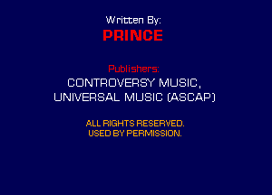 W ritcen By

CDNTRDVERSY MUSIC.
UNIVERSAL MUSIC (ASCAPJ

ALL RIGHTS RESERVED
USED BY PERMISSION