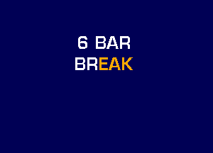 8 BAR
BREAK