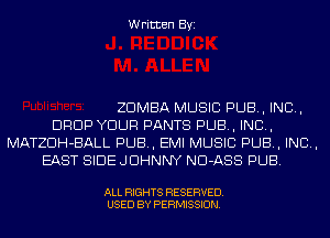 Written Byi

ZDMBA MUSIC PUB, IND,
DROP YOUR PANTS PUB, IND,
MATZDH-BALL PUB, EMI MUSIC PUB, IND,
EAST SIDE JOHNNY ND-ASS PUB.

ALL RIGHTS RESERVED.
USED BY PERMISSION.