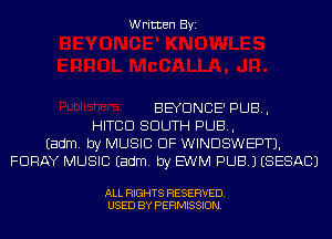 Written Byi

BEYONCE' PUB,
HITCD SOUTH PUB,
Eadm. by MUSIC OF WINDSWEPTJ.
FDRAY MUSIC Eadm. by E'WM PUB.) (SESACJ

ALL RIGHTS RESERVED.
USED BY PERMISSION.