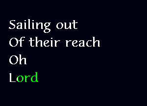 Sailing out
()Ftheh'reach

Oh
Lord