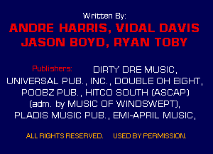 Written Byi

DIRTY DRE MUSIC,
UNIVERSAL PUB, IND, DOUBLE DH EIGHT,
PDDBZ PUB, HITCD SOUTH IASCAPJ
Eadm. by MUSIC OF WINDSWEPTJ.
PLADIS MUSIC PUB, EMI-APRIL MUSIC,

ALL RIGHTS RESERVED. USED BY PERMISSION.