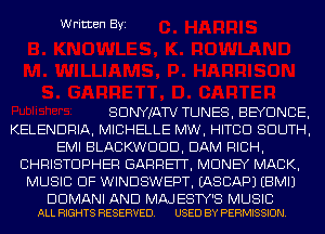 Written Byi

SDNYJATV TUNES, BEYONCE,
KELENDRIA, MICHELLE MW, HITCD SOUTH,
EMI BLACKWDDD, DAM RICH,
CHRISTOPHER GARRETT, MONEY MACK,
MUSIC OF WINDSWEPT. IASCAPJ EBMIJ

DDMANI AND MAJ ESTY'S MUSIC
ALL RIGHTS RESERVED. USED BY PERMISSION.