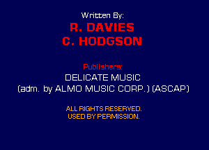 W ritcen By

DELIBATE MUSIC
Eadm by ALMD MUSIC CORP 3 EASCAPJ

ALL RIGHTS RESERVED
USED BY PERMISSION