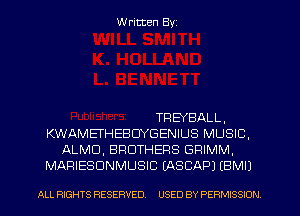 W ritten Byz

TREYBALL,
KWAMEFHEBDYGENIUS MUSIC,
ALMD, BROTHERS GRIMM,
MARIESDNMUSIC UQSCAPJ (BMII

ALL RIGHTS RESERVED. USED BY PERMISSION
