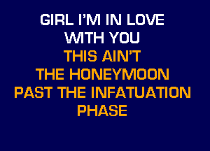 GIRL I'M IN LOVE
WITH YOU
THIS AIN'T
THE HONEYMOON
PAST THE INFATUATION
PHASE