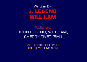 W ritcen By

JOHN LEGEND, WILLI AM,
CHERRY RIVER EBMI)

ALL RIGHTS RESERVED
USED BY PERMISSION